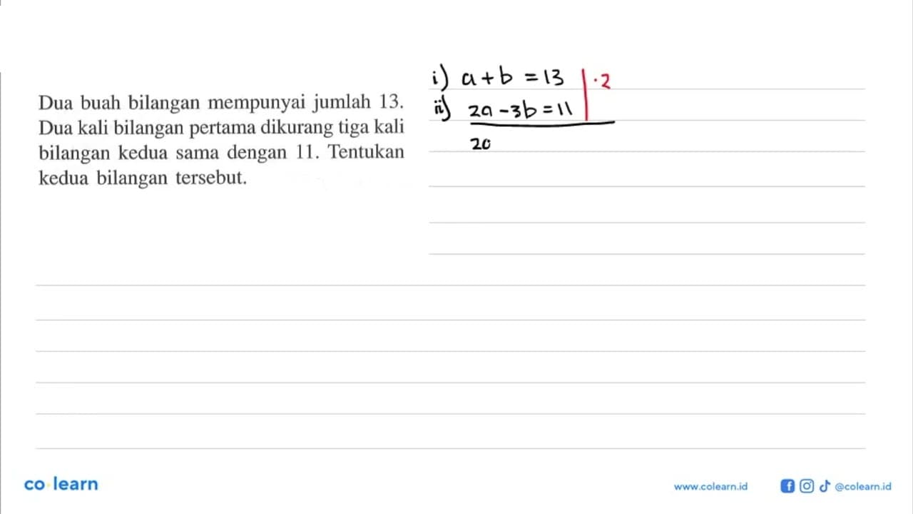 Dua buah bilangan mempunyai jumlah 13 . Dua kali bilangan