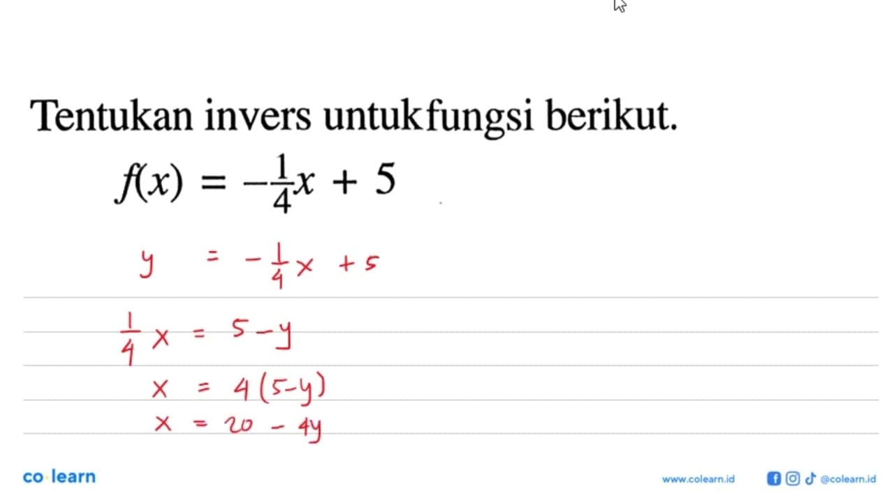 Tentukan invers untukfungsi berikut. f(x)= -1/4x + 5