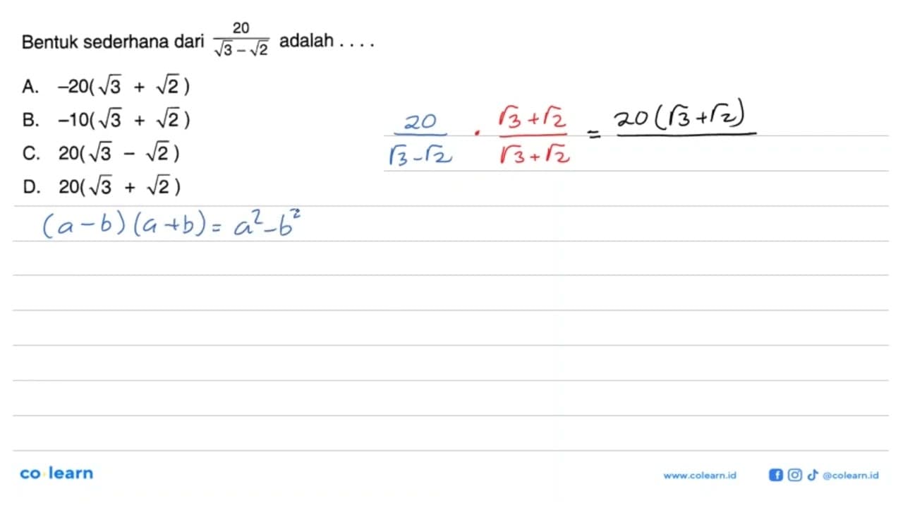 Bentuk sederhana 20/( akar(3) - akar(2)) adalah .... A.