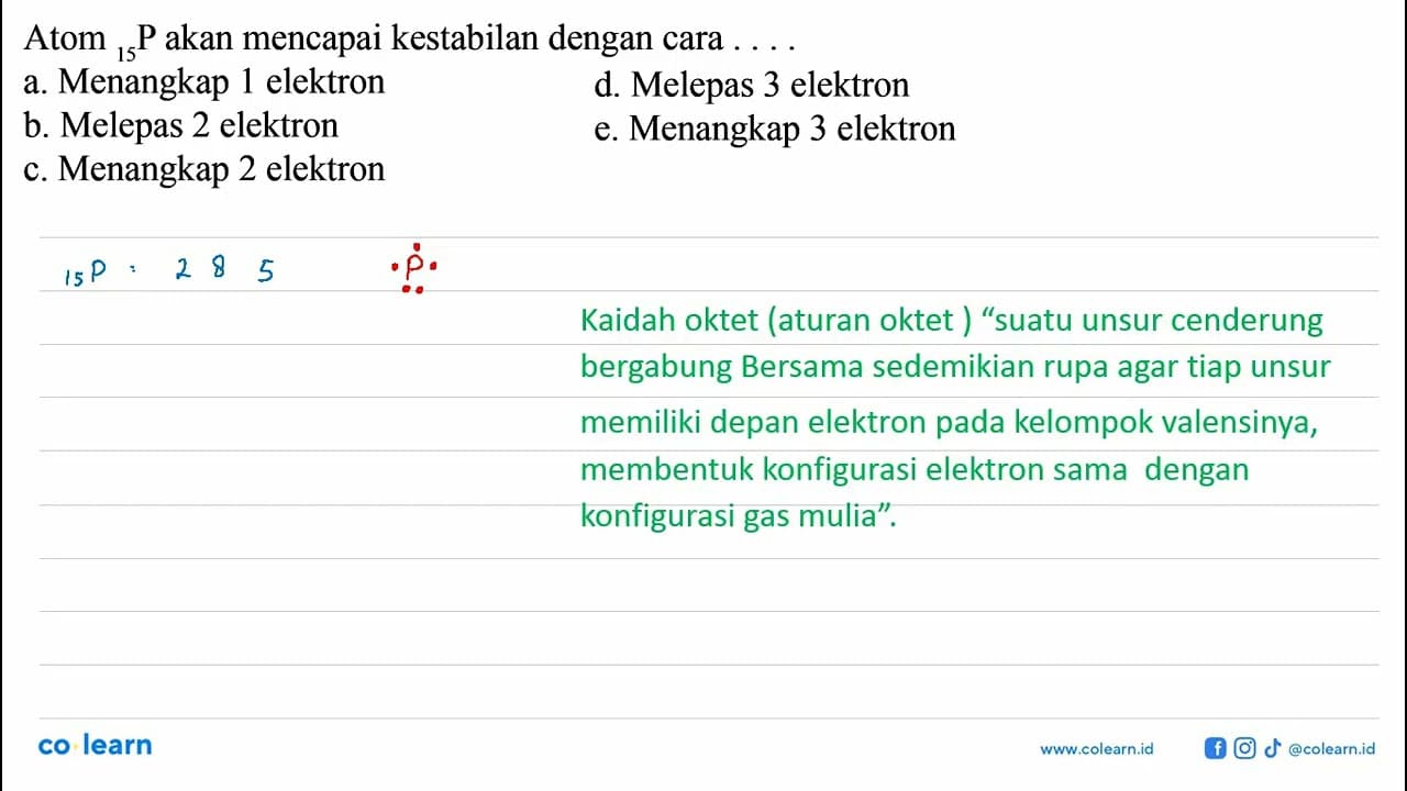 Atom 15 P akan mencapai kestabilan dengan cara ....