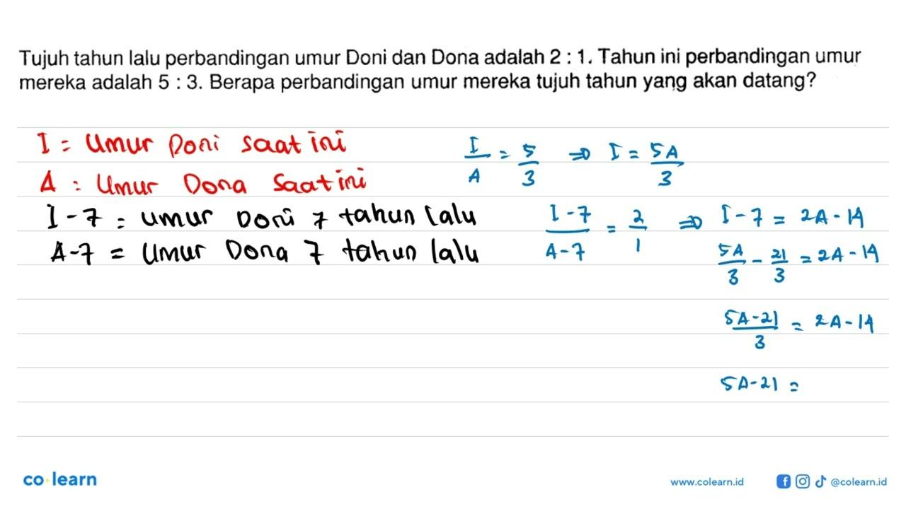 Tujuh tahun lalu perbandingan umur Doni dan Dona adalah 2 :