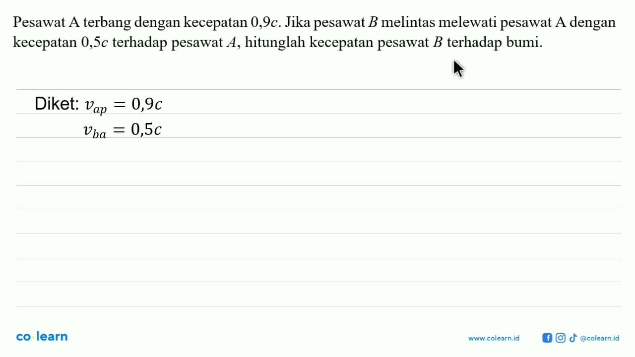 Pesawat A terbang dengan kecepatan 0,9c. Jika pesawat B