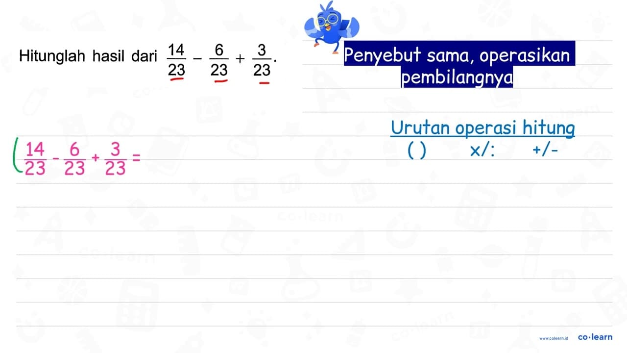 Hitunglah hasil dari 14/23 - 6/23 + 3/23.