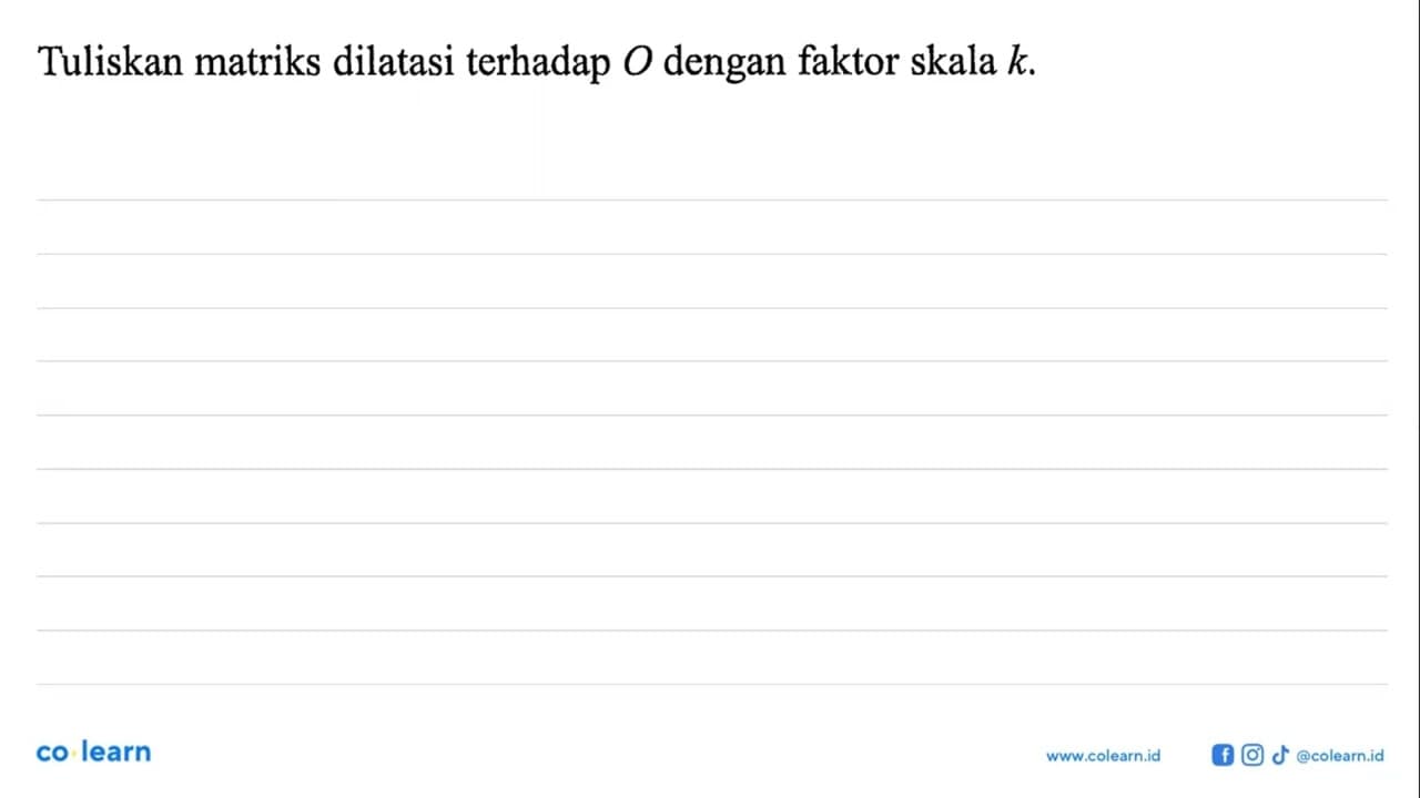 Tuliskan matriks dilatasi terhadap O dengan faktor skala k