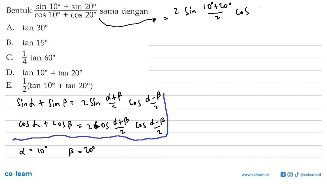 Bentuk (sin 10+sin 20)/(cos 10+cos 20) sama dengan....