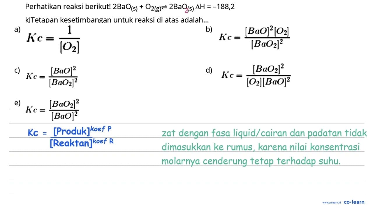 Perhatikan reaksi berikut! 2 BaO(s)+O2(g) <--> 2 BaO(s)