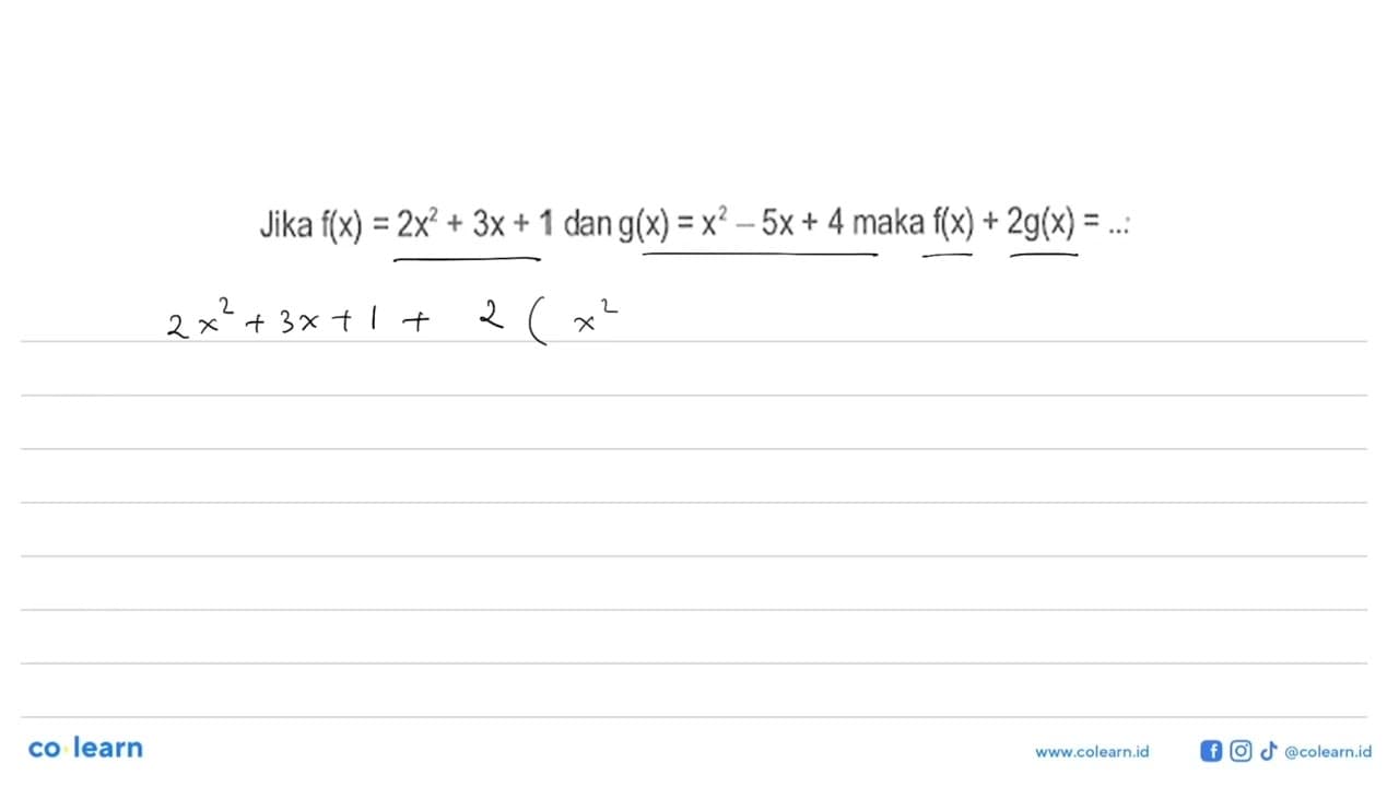 Jika f(x)=2x^2+3x+1 dan g(x)=x^2-5x+4 maka f(x)+2g(x)=...