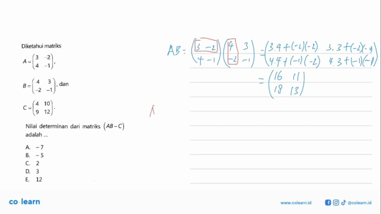 Diketahui matriks A=(3 -2 4 -1), B=(4 3 -2 -1), dan C=(4 10