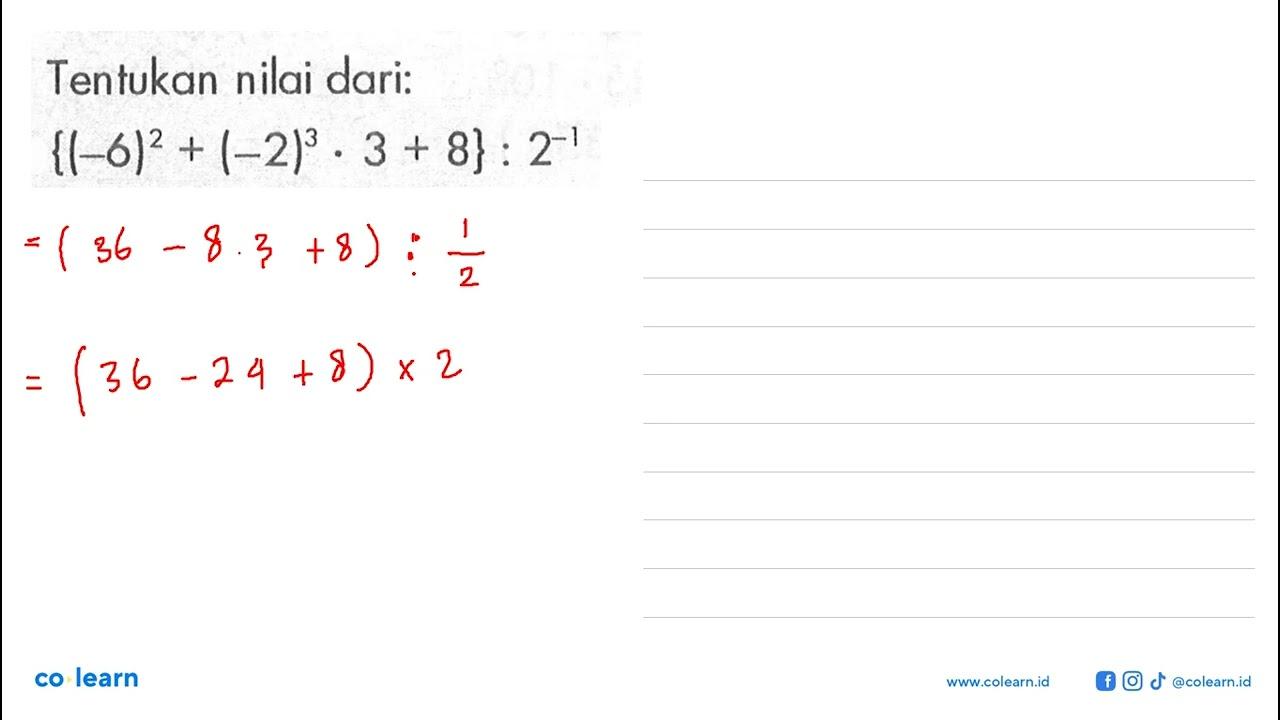 Tentukan nilai dari: {(-6)^2 + (-2)^3.3 + 8} : 2^-1