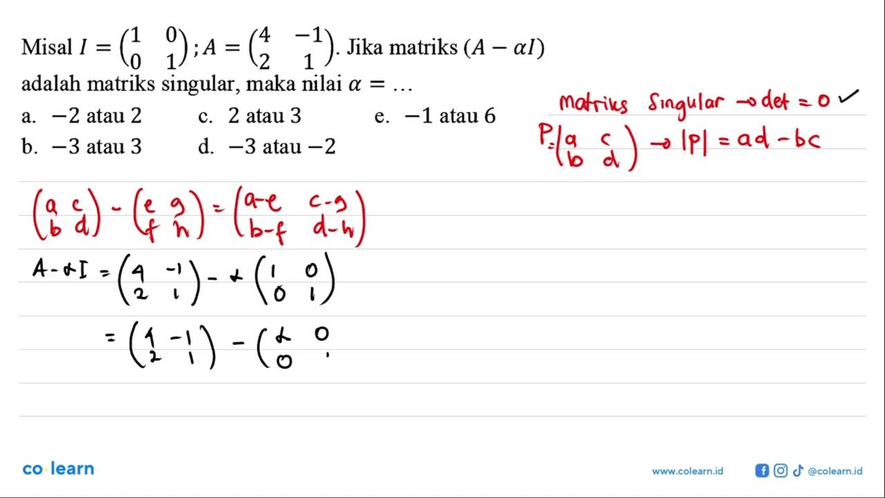 Misal I=(1 0 0 1);A=(4 -1 2 1). Jika matriks (A-alpha I)