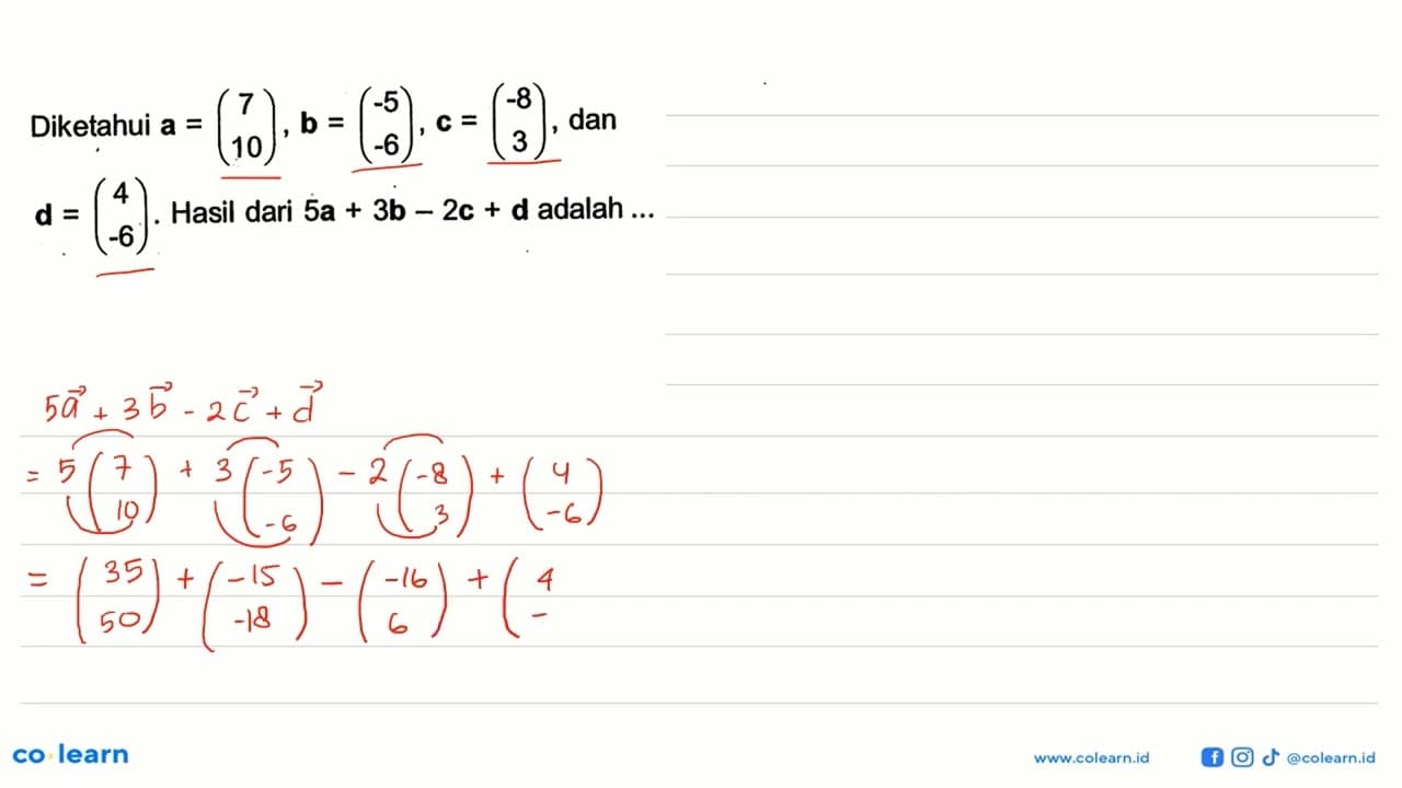 Diketahui a=(7 10), b=(-5 -6), c=(-8 3), dan d=(4 -6).