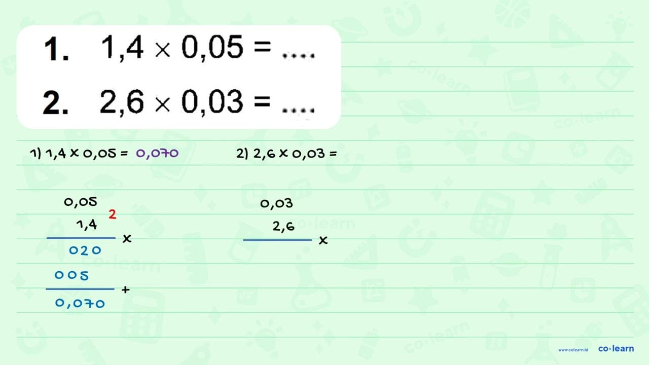 1. 1,4 x 0,05 = .... 2. 2,6 x 0,03 = ....