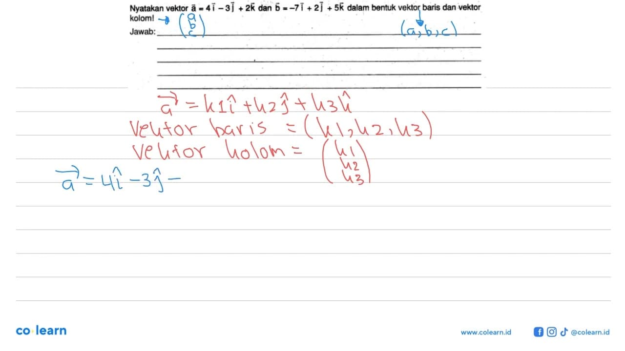 Nyatakan vektor a=4i-3j+2k dan vektor b=-7i+2j+5k dalam