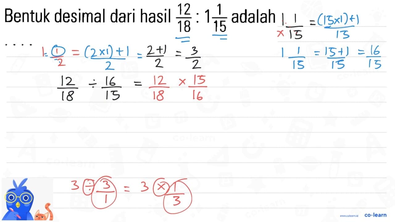 Bentuk desimal dari hasil 12/18 : 1 1/15 adalah....