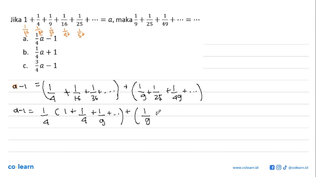 Jika 1+1/4+1/9+1/16+1/25+...=a , maka 1/9+1/25+1/49+...=...