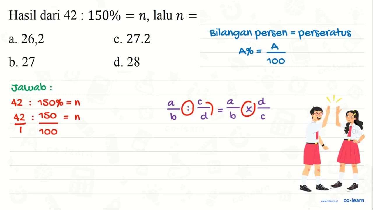 Hasil dari 42: 150 %=n , lalu n= a. 26,2 c. 27.2 b. 27 d.