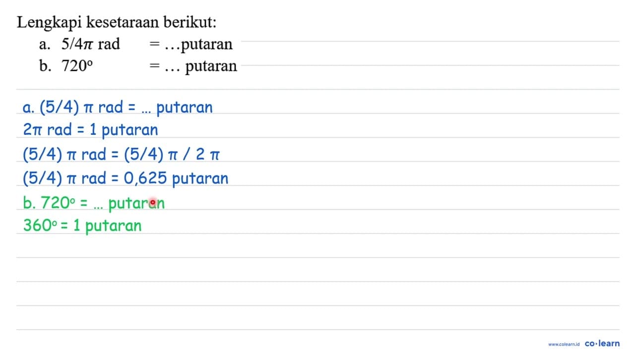 Lengkapi kesetaraan berikut: a. 5/4 pi rad=... putaran b.