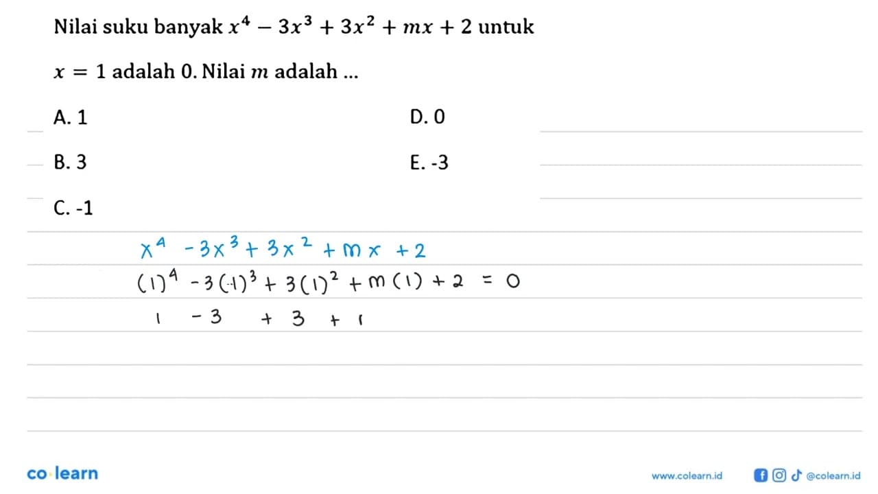 Nilai suku banyak x^4-3x^3+3x^2+mx+2 untuk x=1 adalah 0 .