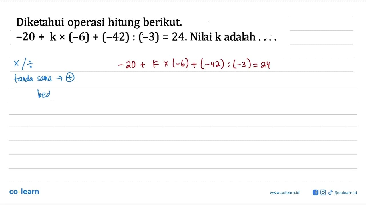 Diketahui operasi hitung berikut. -20 + k x (-6) + (-42) :