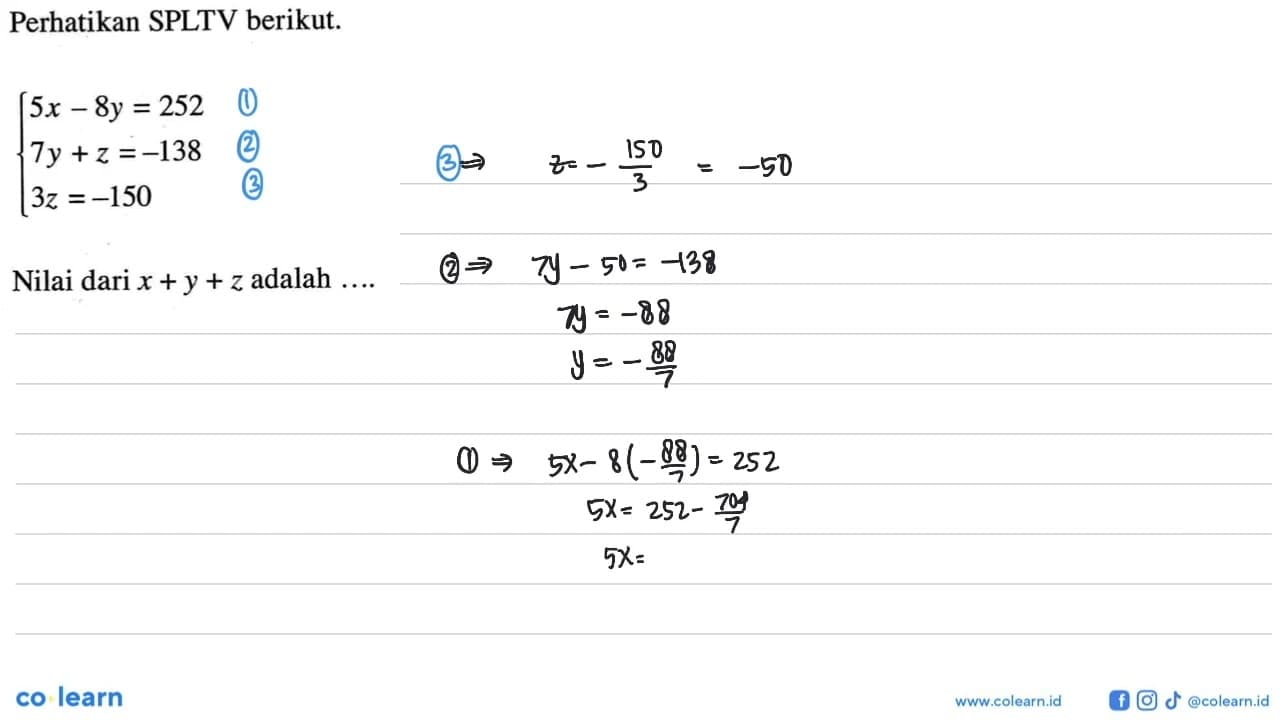 Perhatikan SPLTV berikut. 5x-8y=252 7y+z=-138 3z=-150 Nilai