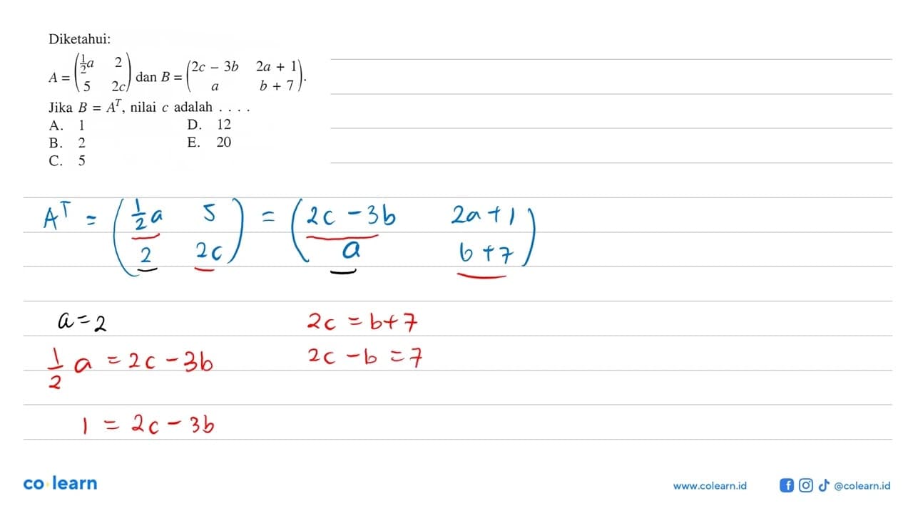 Diketahui: A=((1/2)a 2 5 2c) dan B=(2c-3b 2a+1 a b+7). Jika