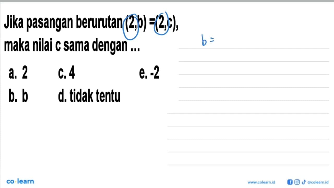 Jika pasangan berurutan (2, b)=(2, c), maka nilai c sama