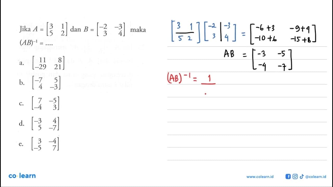 Jika A=[3 1 5 2] dan B=[-2 -3 3 4] maka (AB)^(-1)=....