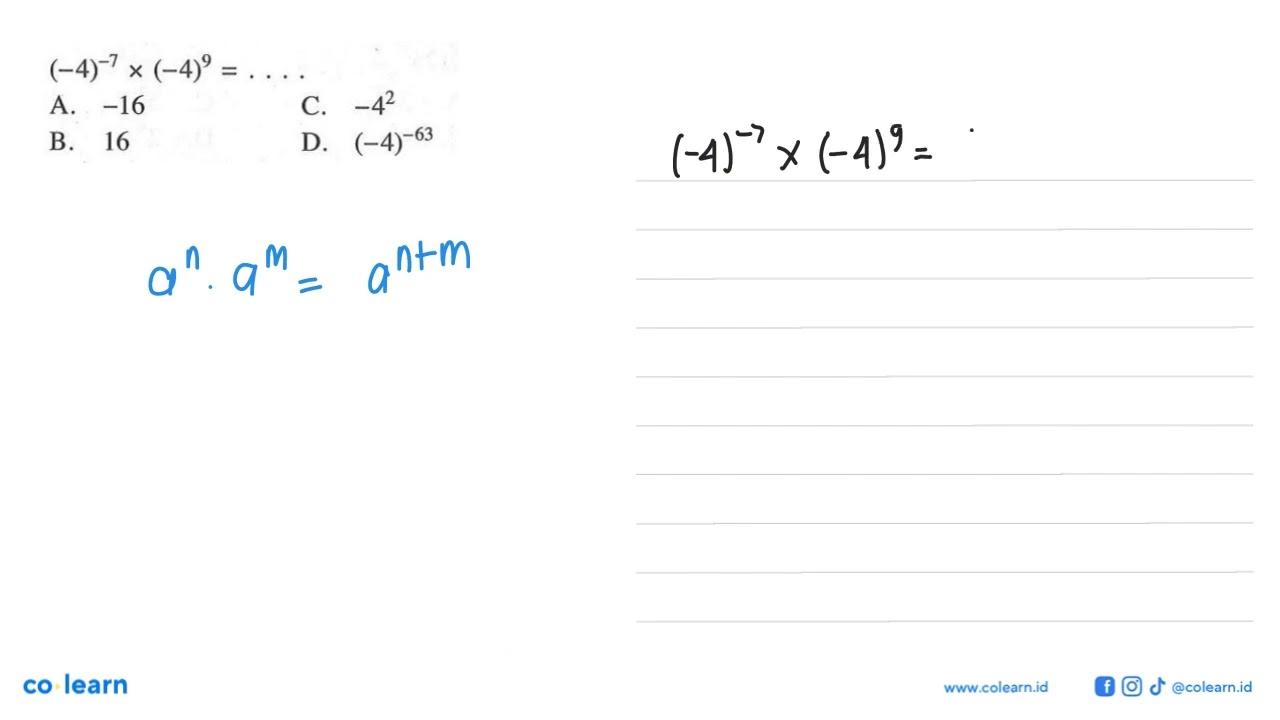 (-4)^(-7) x (-4)^9 = ... A. -16 C. -4^2 B. 16 D. (-4)^(-63)