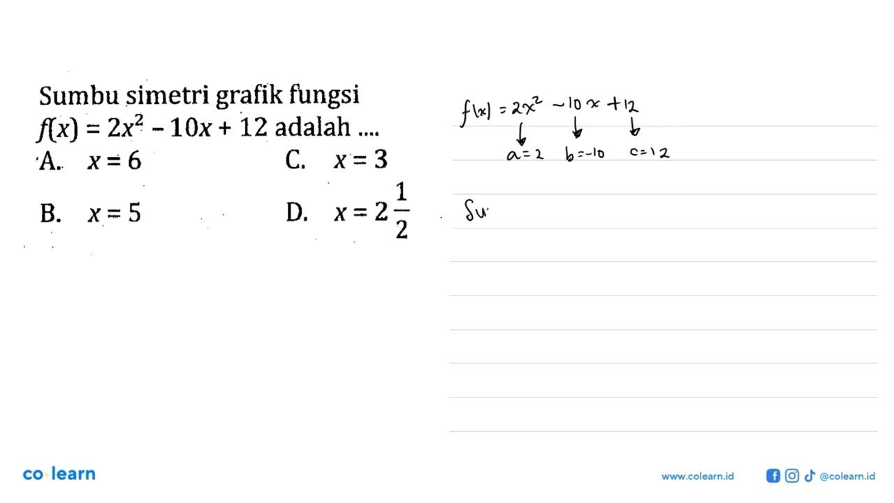 Sumbu simetri grafik fungsi f(x) = 2x^2 - 10x + 12 adalah