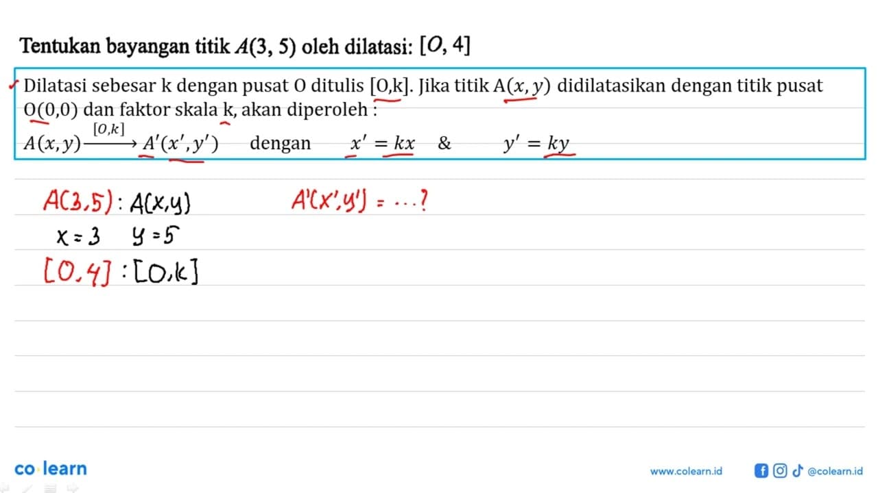 Tentukan bayangan titik A(3,5) oleh dilatasi: [O,4]