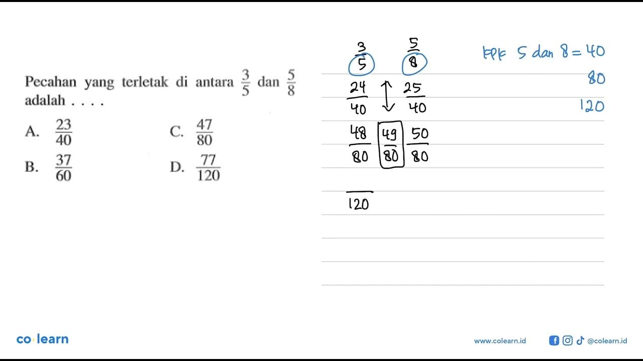 Pecahan yang terletak di antara 3/5 dan 5/8 adalah . . . .