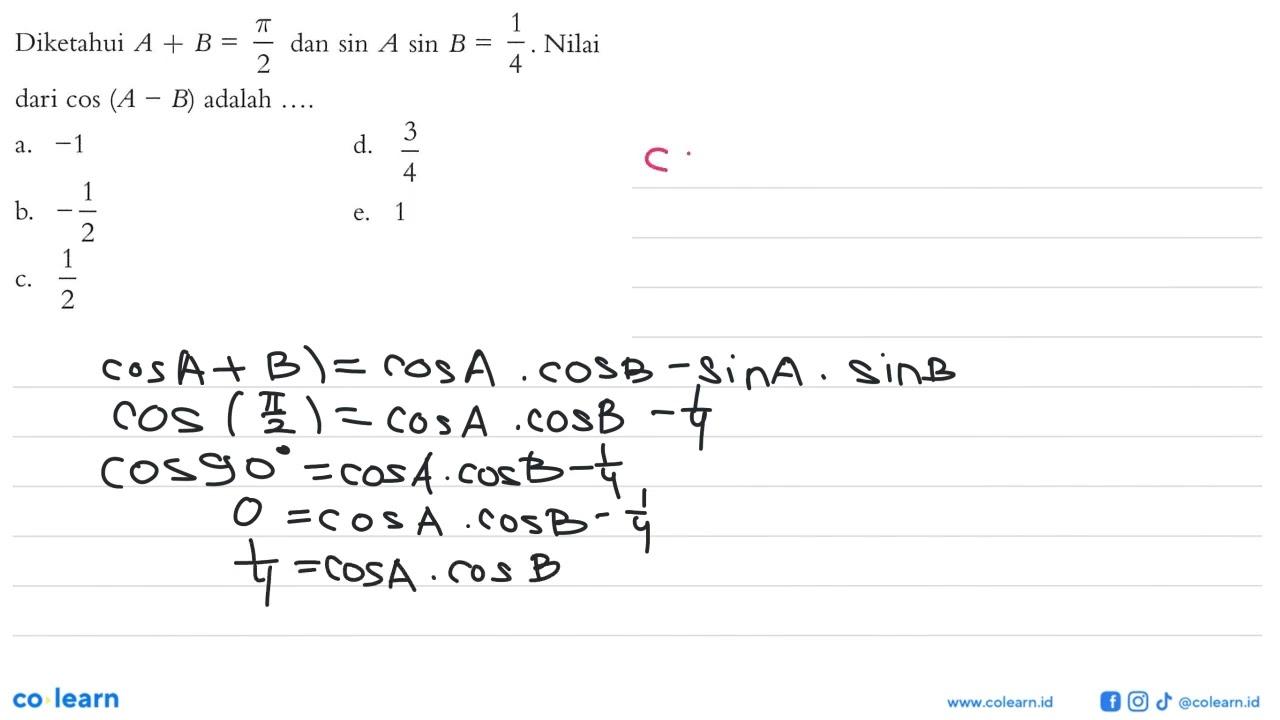 Diketahui A + B = pi/2 dan sin A sin B = 1/4 Nilai dari cos