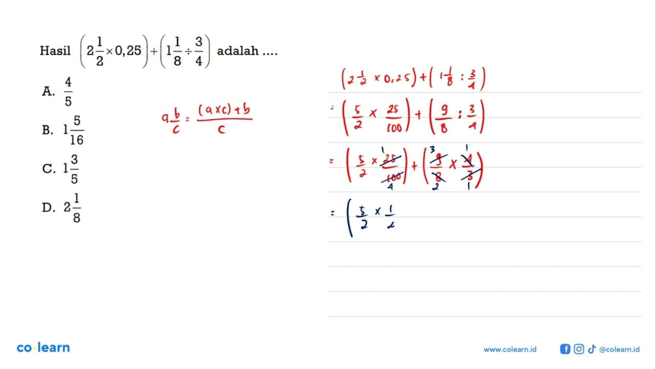 Hasil (2 1/2 x 0,25) + (1 1/8 ÷ 3/4) adalah a. 4/5 b. 1