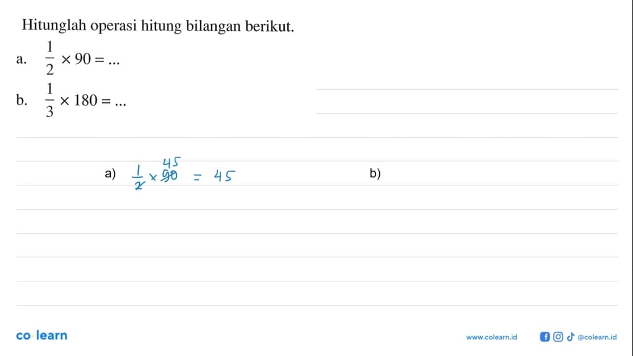 Hitunglah operasi hitnung bilangan berikut. a. 1/2 x 90 =