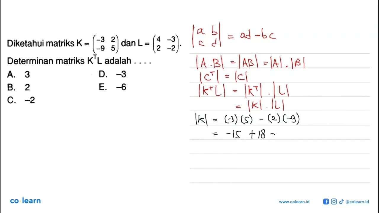 Diketahui matriks K=(-3 2 -9 5) dan L=(4 -3 2 -2).