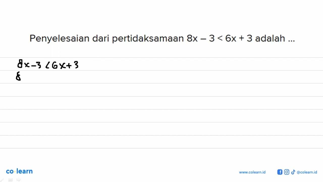 Penyelesaian dari pertidaksamaan 8x - 3 < 6x + 3 adalah...