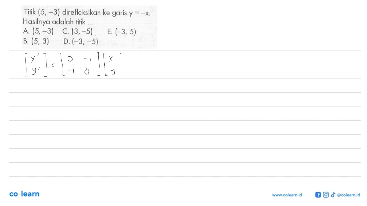 Titik (5, -3) direfleksikan ke garis y=-x. Hasilnya adalah