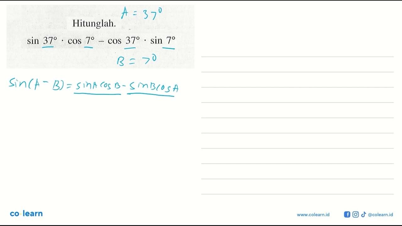 Hitunglah. sin 37.cos 7-cos 37.sin 7