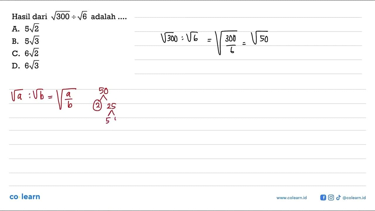 Hasil dari akar(300) : akar(6) adalah .... A. 5 akar(2) B.