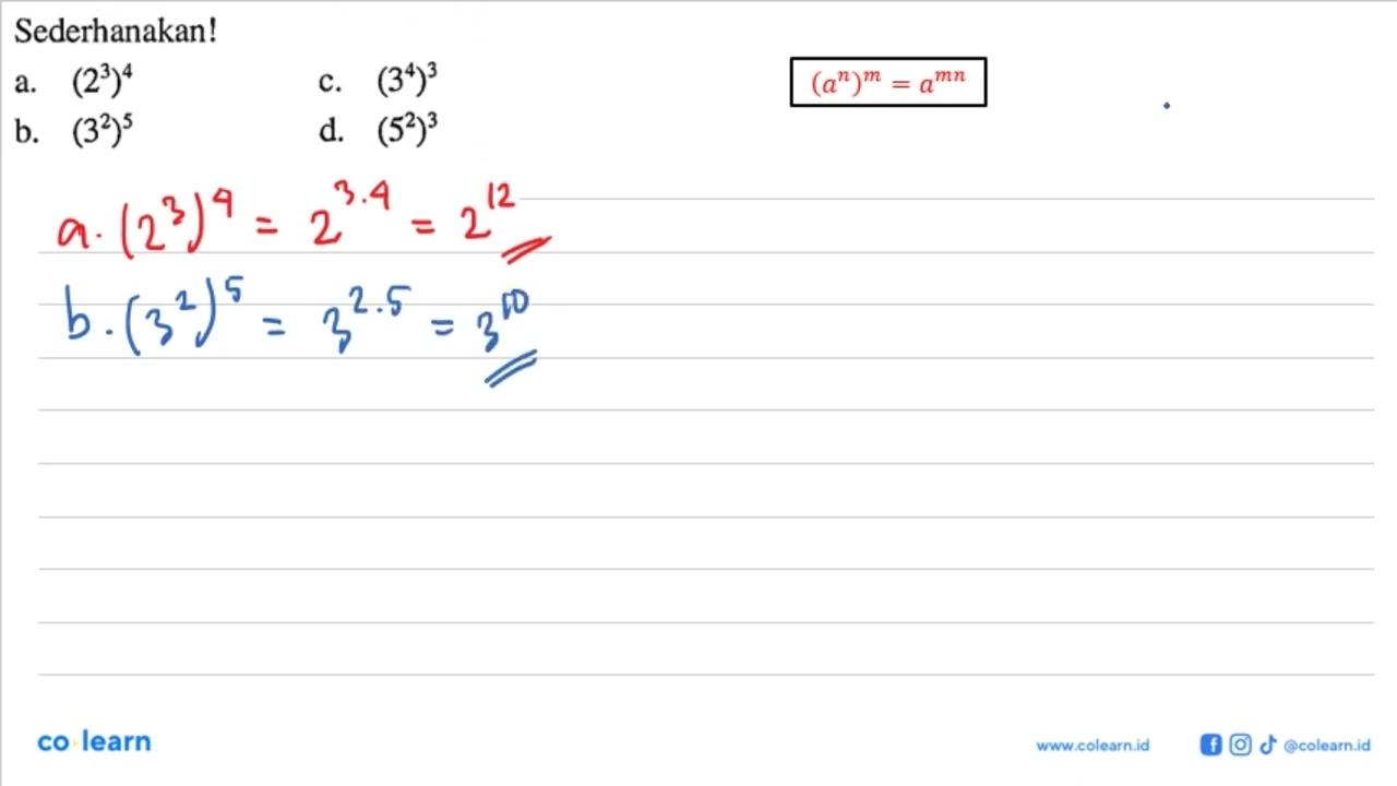 Sederhanakan! a. (2^3)^4 c. (3^4)^3 b. (3^2)^5 (52)3 d.