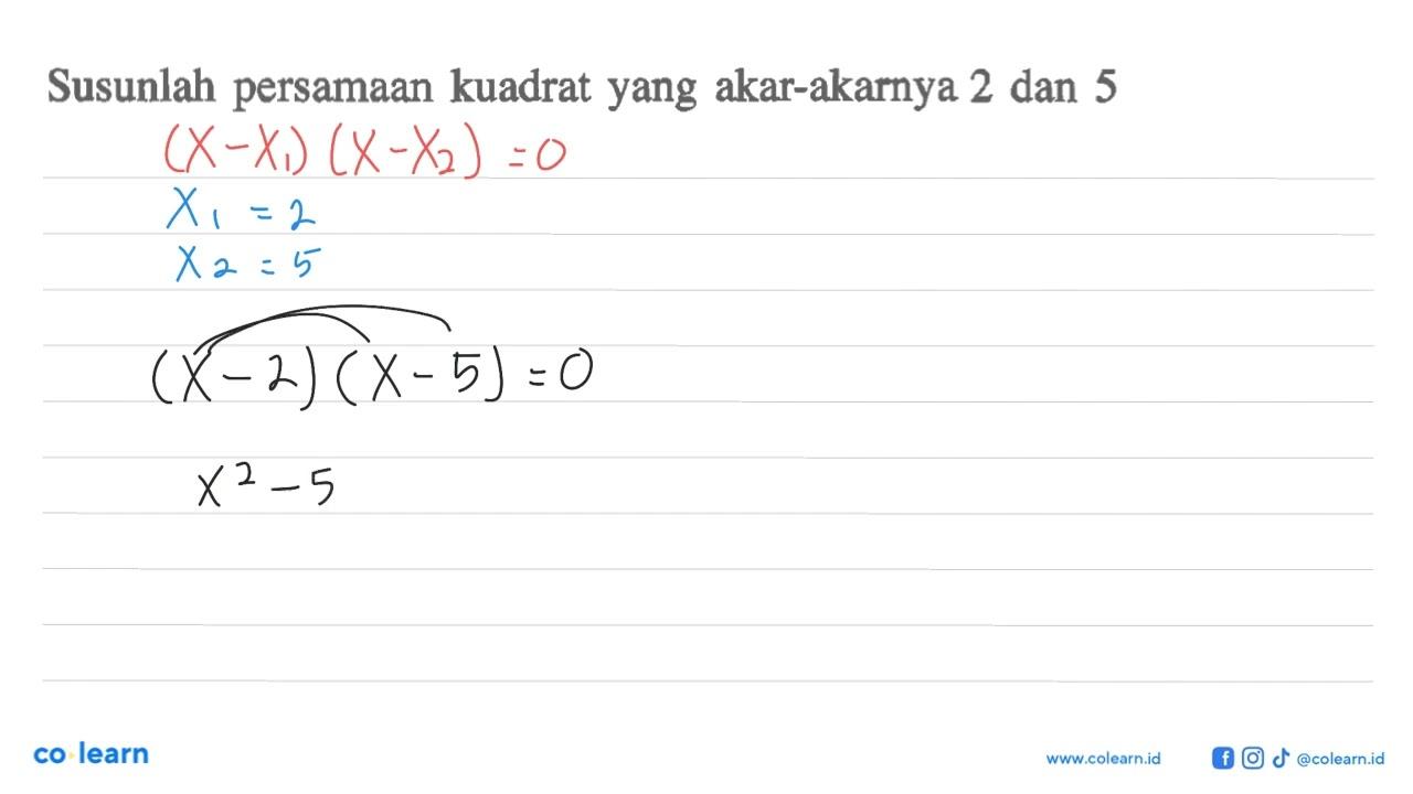 Susunlah persamaan kuadrat yang akar-akarnya 2 dan 5