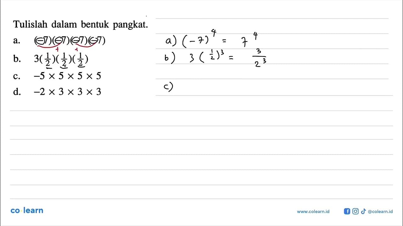 Tulislah dalam bentuk pangkat. a. (-7)(-7)(-7)(-7) b.