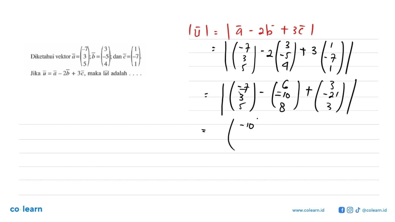 Diketahui vektor a=(-7 3 5) ; b=(3 -5 4) ; dan c=(1 -7 1)