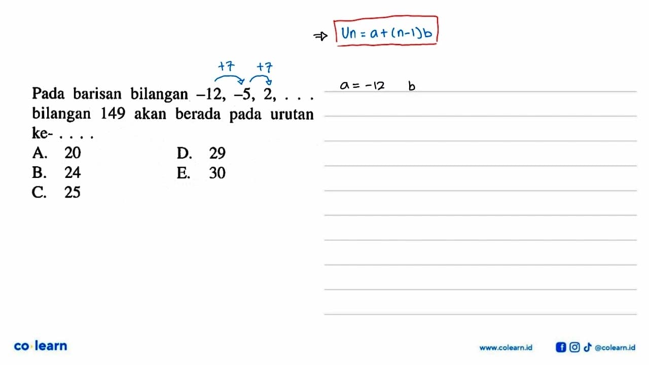 Pada barisan bilangan -12,-5,2, .... bilangan 149 akan