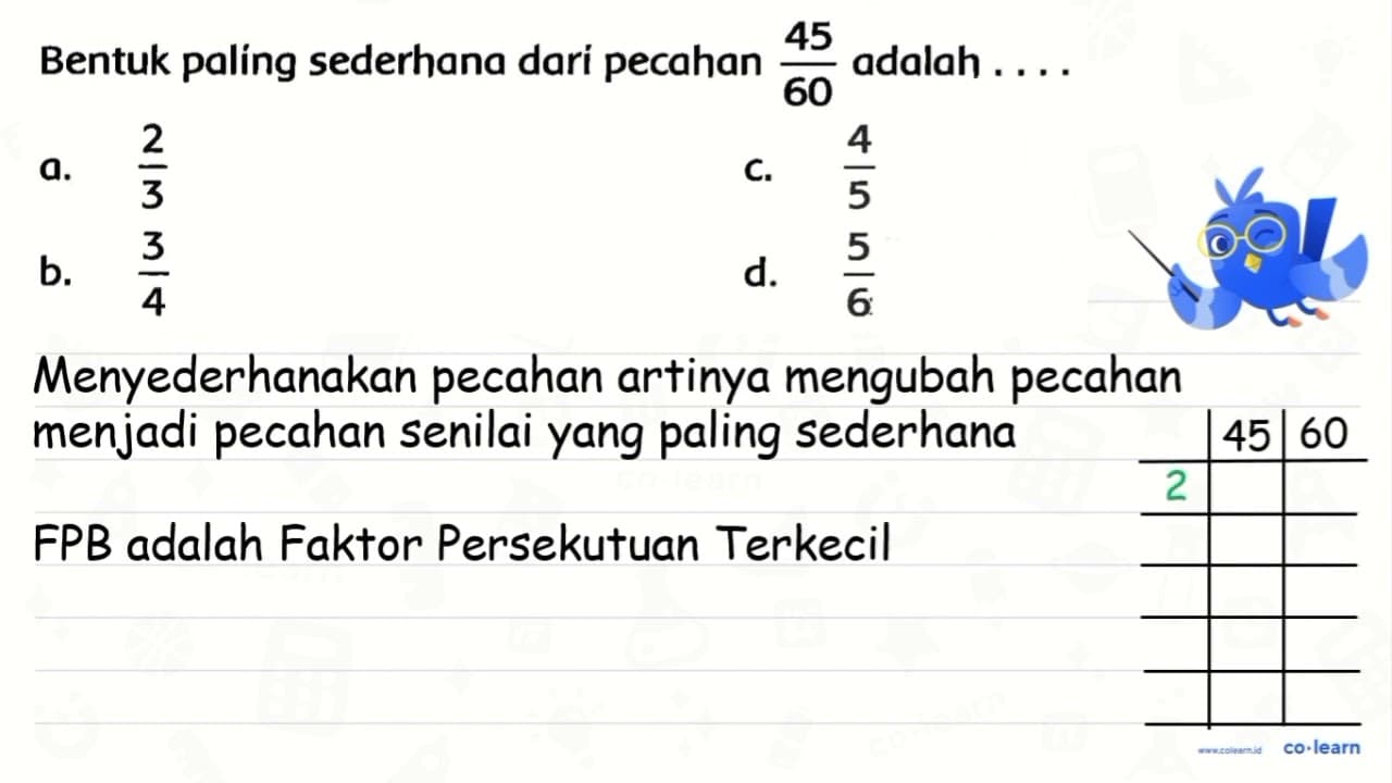 Bentuk paling sederhana dari pecahan (45)/(60) adalah ...