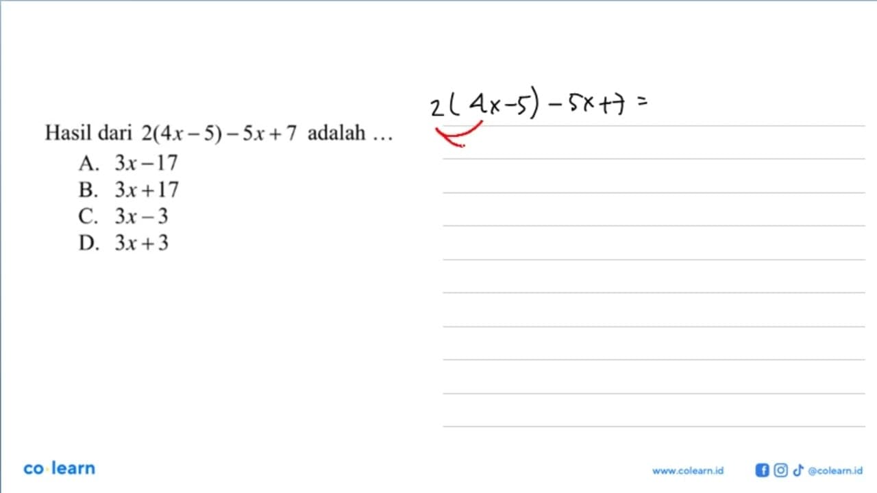 Hasil dari 2(4x-5)-5x+7 adalah ... a. 3x-17 b. 3x+17 c.