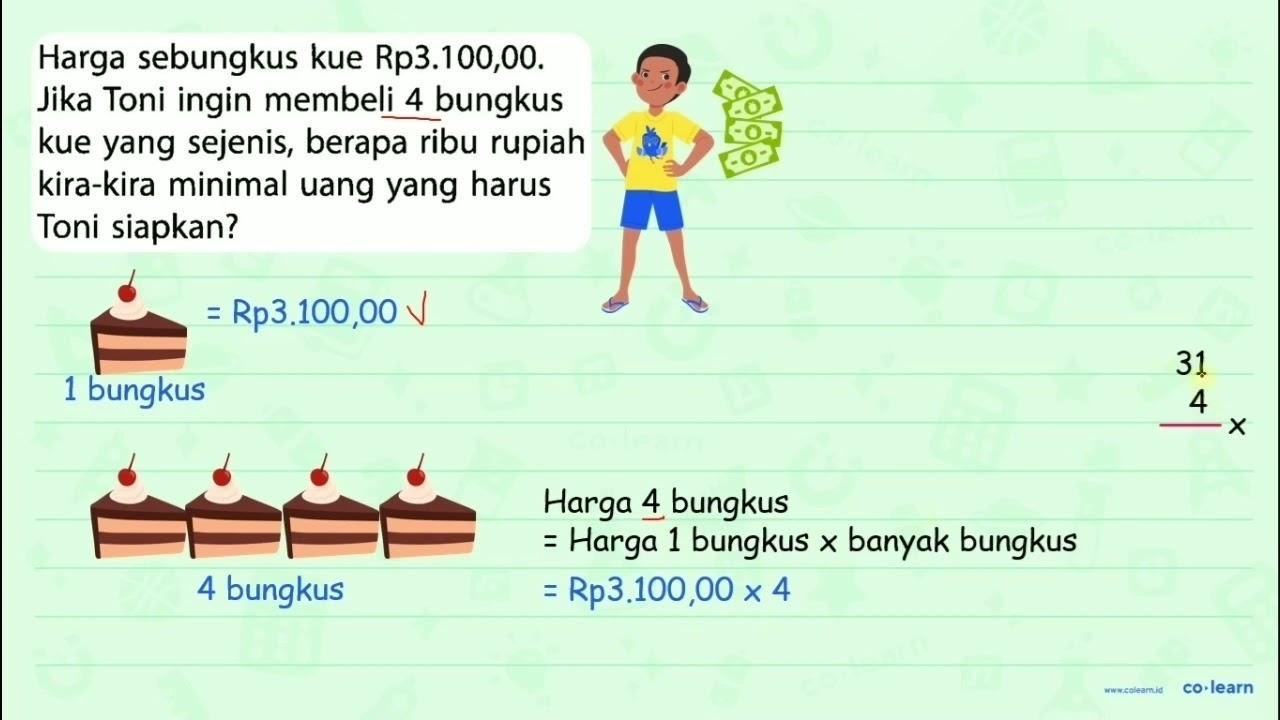 Harga sebungkus kue Rp 3.100,00. Jika Toni ingin membeli 4