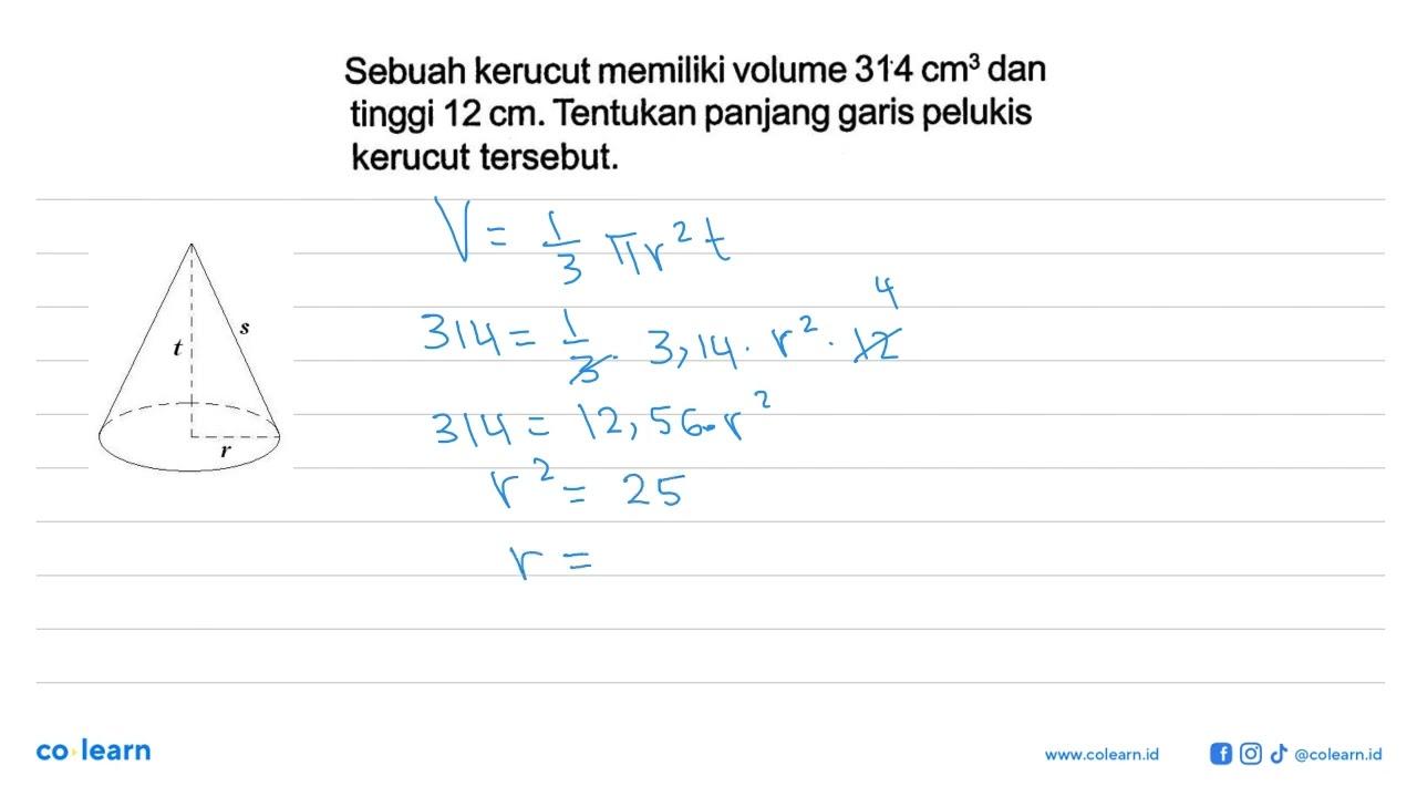 Sebuah kerucut memiliki volume 314 cm^3 dan tinggi 12 cm.