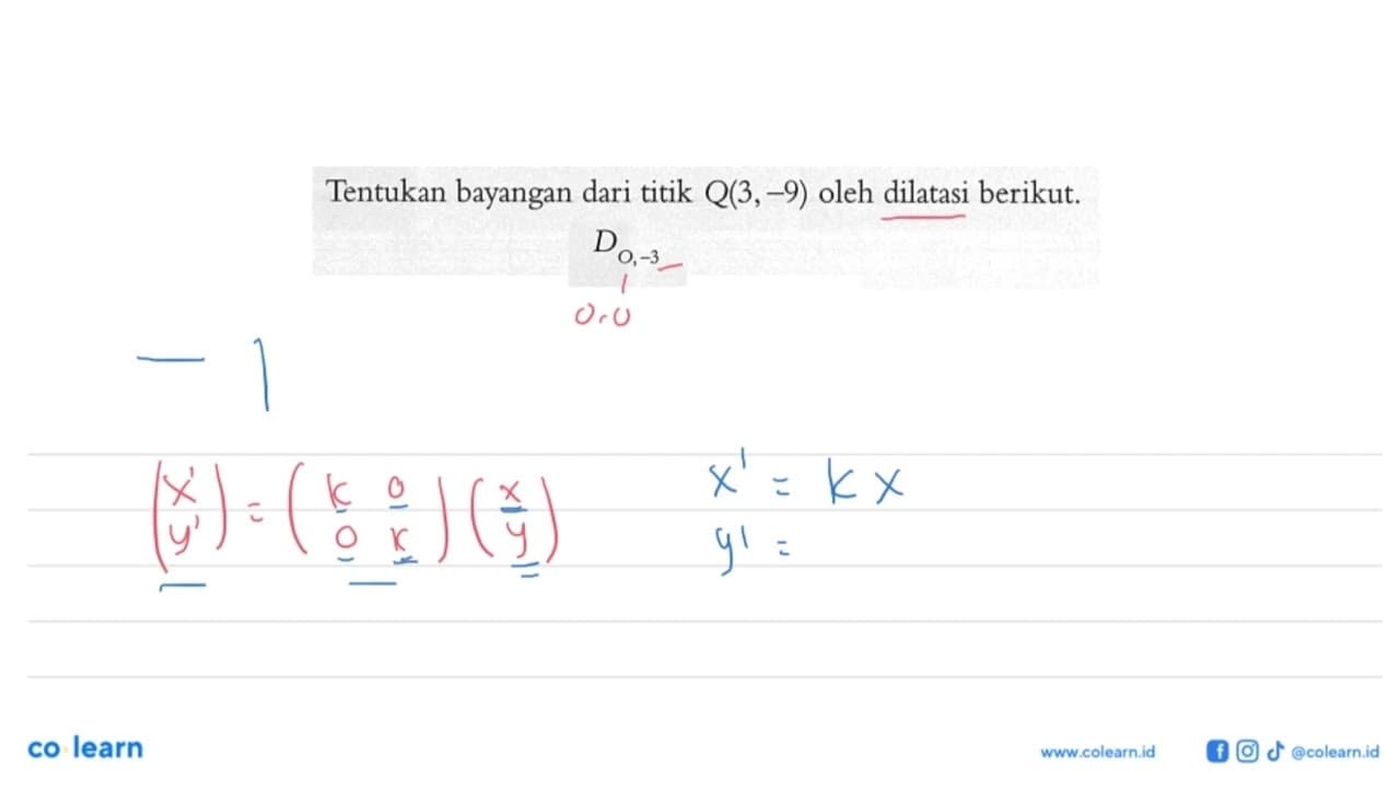 Tentukan bayangan dari titik Q(3, -9) oleh dilatasi