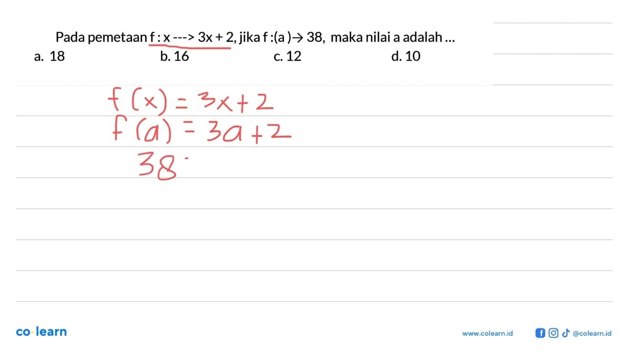 Pada pemetaan f : x ---> 3x + 2, jika f :(a) -> 38, maka